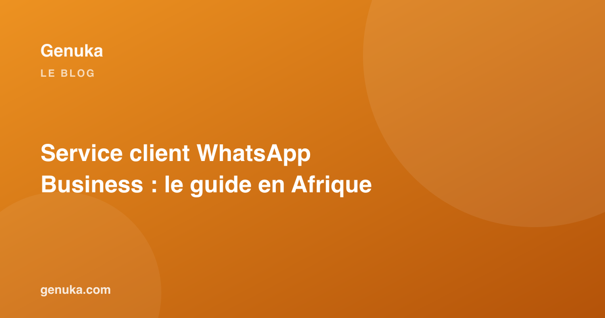 Service client WhatsApp Business : le guide en Afrique