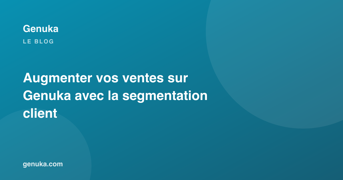 Augmenter vos ventes sur Genuka avec la segmentation client