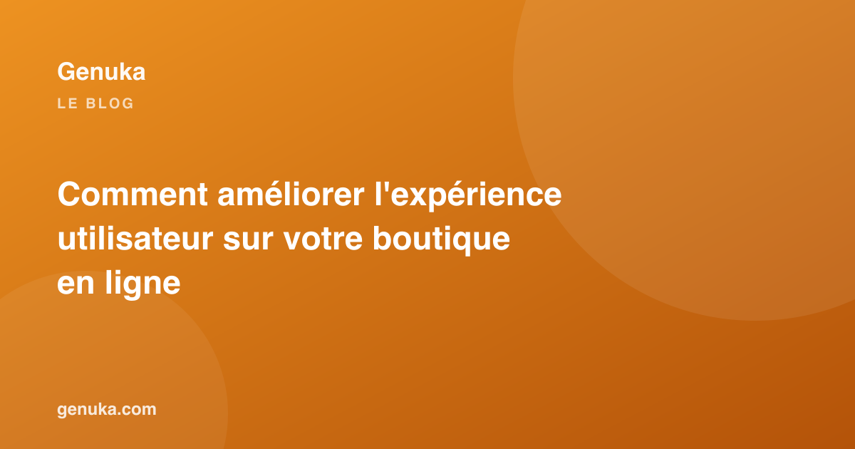 Comment améliorer l'expérience utilisateur sur votre boutique en ligne