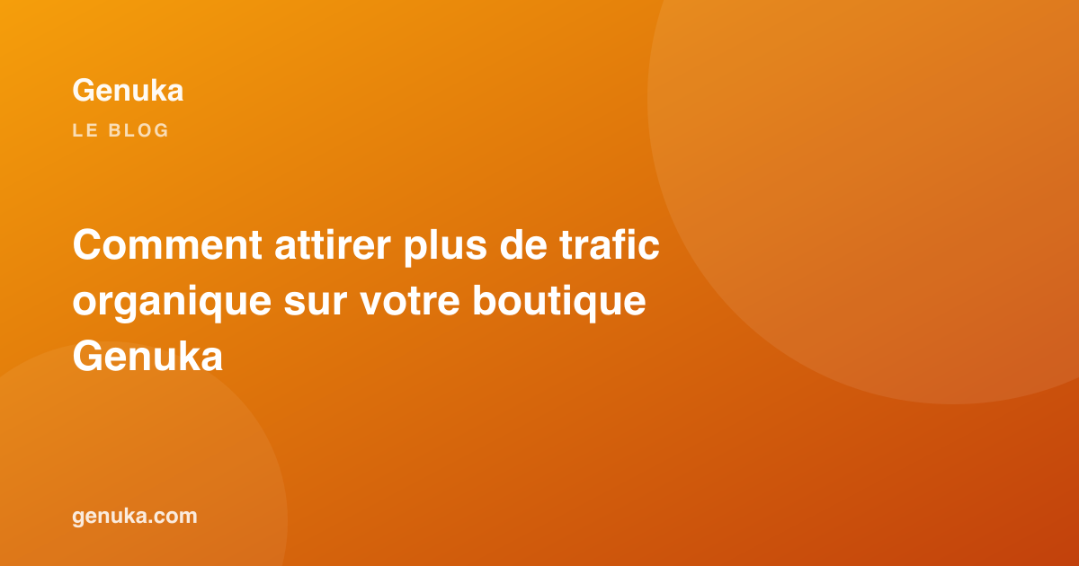 Comment attirer plus de trafic organique sur votre boutique Genuka