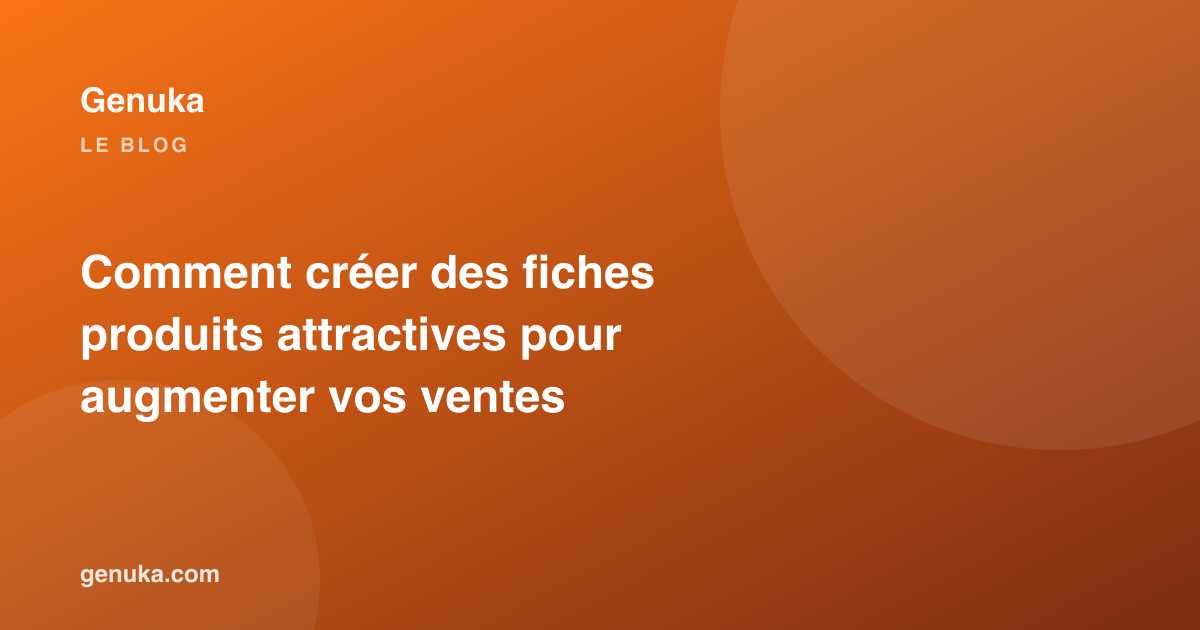 Comment créer des fiches produits attractives pour augmenter vos ventes