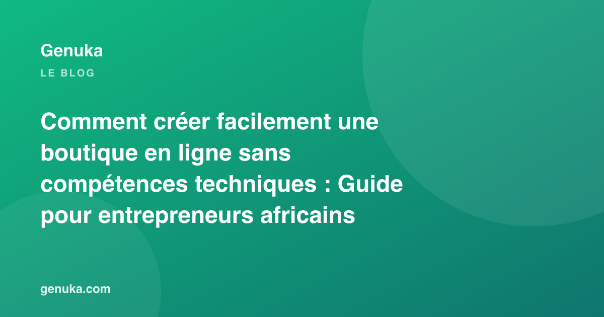 Comment créer facilement une boutique en ligne sans compétences techniques : Guide pour entrepreneurs africains
