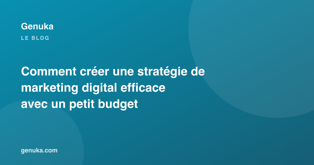 Comment créer une stratégie de marketing digital efficace avec un petit budget