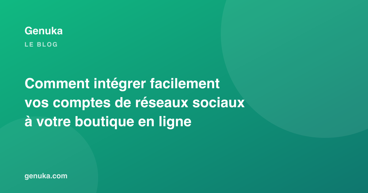 Comment intégrer facilement vos comptes de réseaux sociaux à votre boutique en ligne