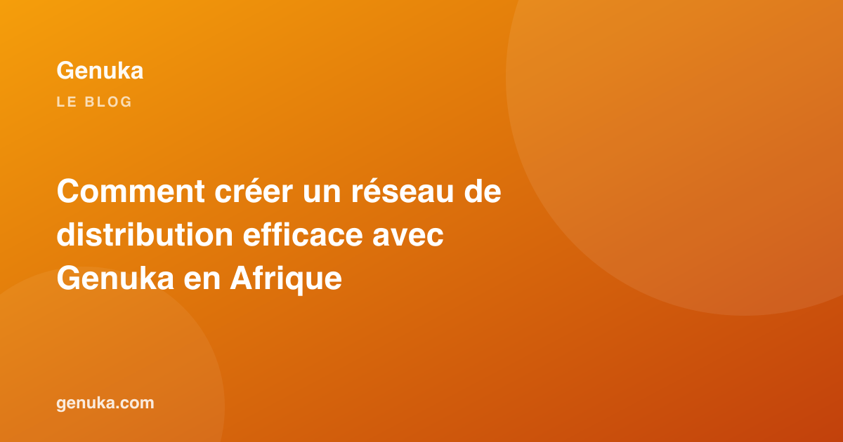 Comment créer un réseau de distribution efficace avec Genuka en Afrique