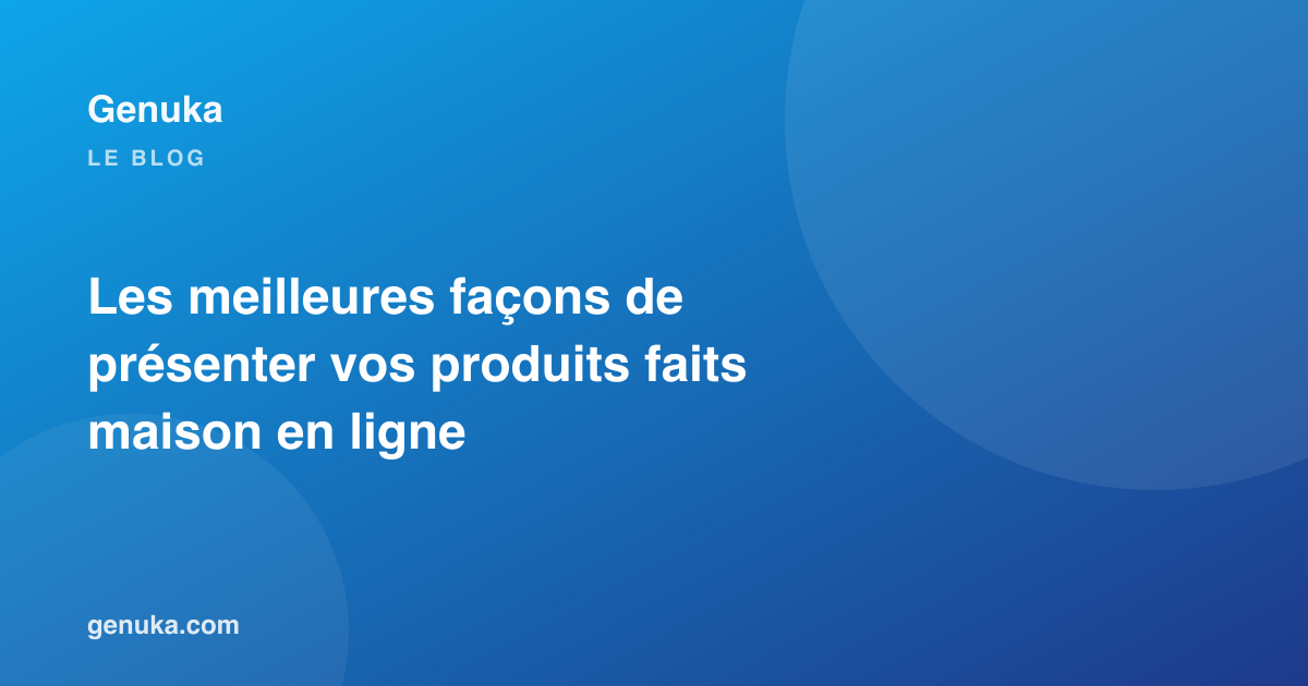 Les meilleures façons de présenter vos produits faits maison en ligne