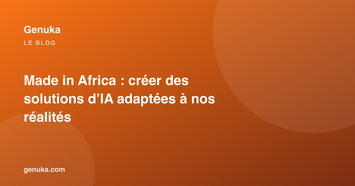 Made in Africa : créer des solutions d’IA adaptées à nos réalités