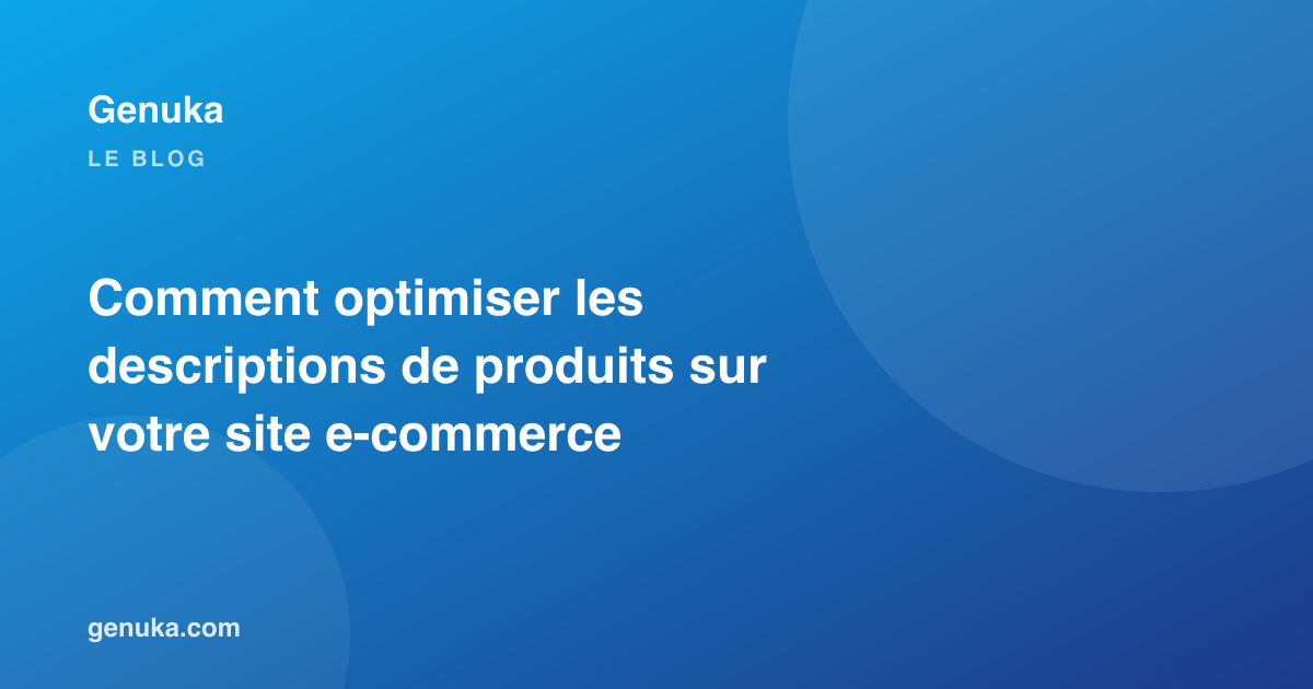 Comment optimiser les descriptions de produits sur votre site e-commerce