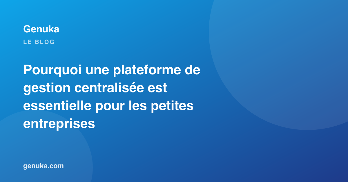 Pourquoi une plateforme de gestion centralisée est essentielle pour les petites entreprises