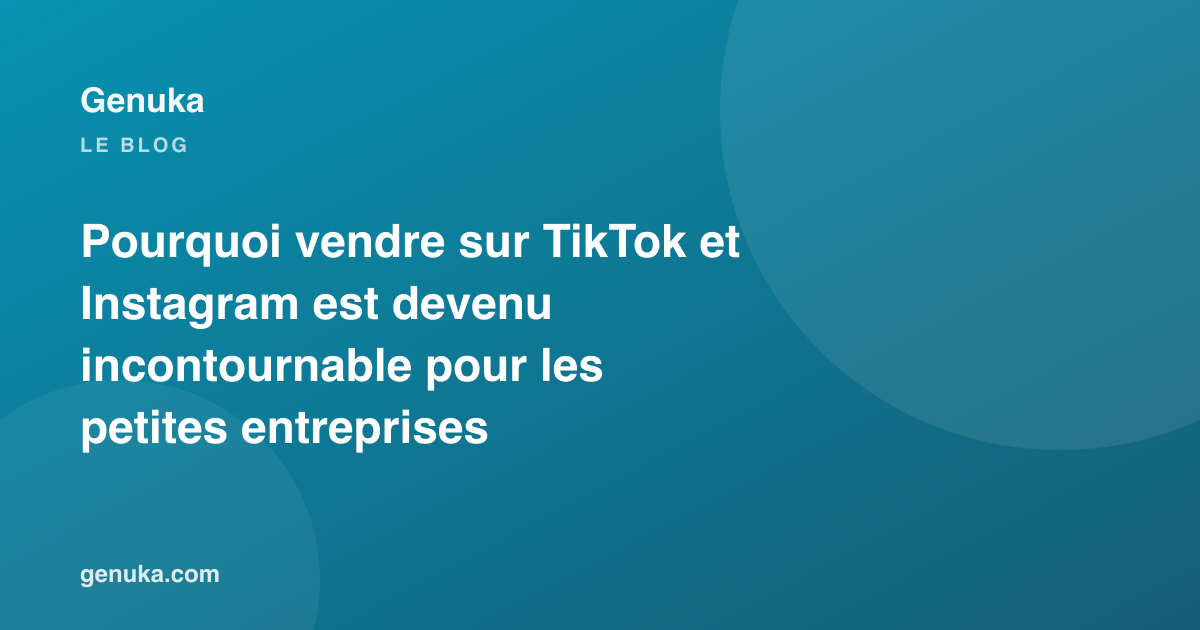 Pourquoi vendre sur TikTok et Instagram est devenu incontournable pour les petites entreprises