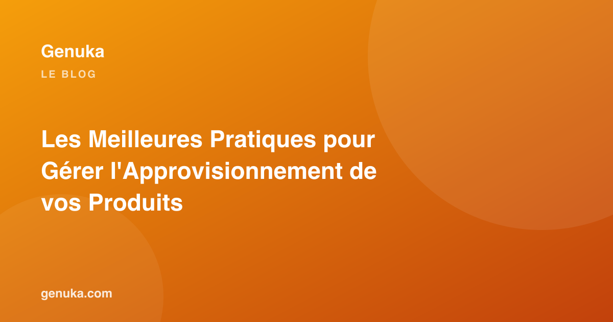 Les Meilleures Pratiques pour Gérer l'Approvisionnement de vos Produits