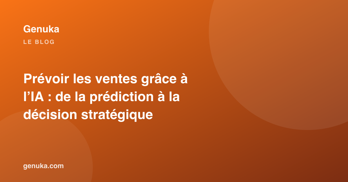 Prévoir les ventes grâce à l’IA : de la prédiction à la décision stratégique