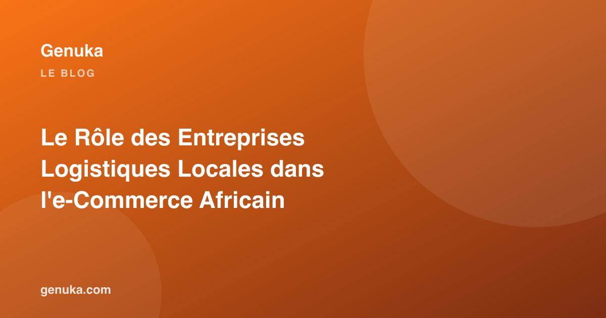 Le Rôle des Entreprises Logistiques Locales dans l'e-Commerce Africain
