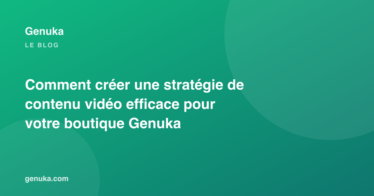 Comment créer une stratégie de contenu vidéo efficace pour votre boutique Genuka