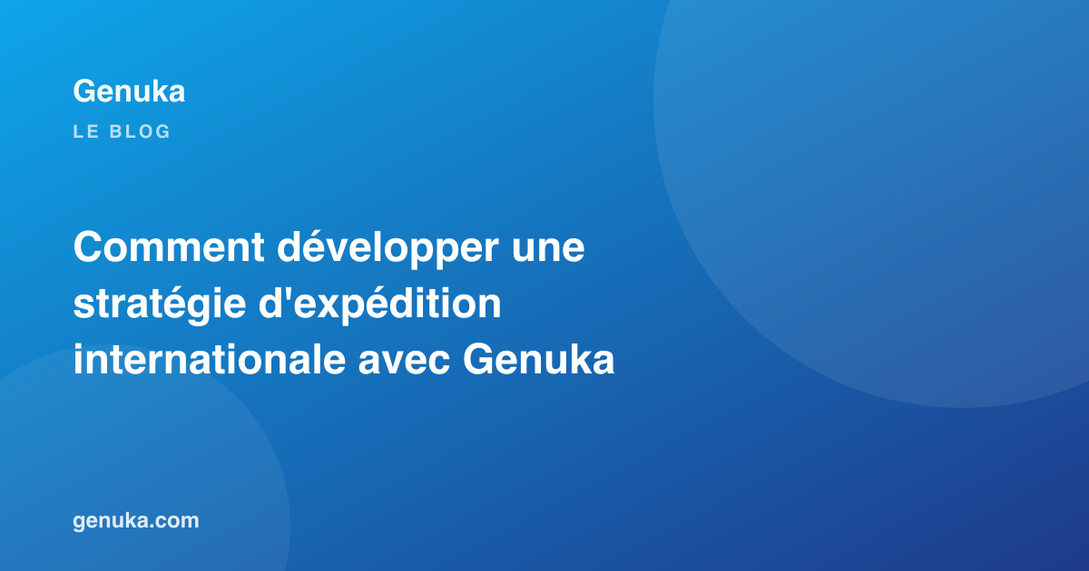 Comment développer une stratégie d'expédition internationale avec Genuka