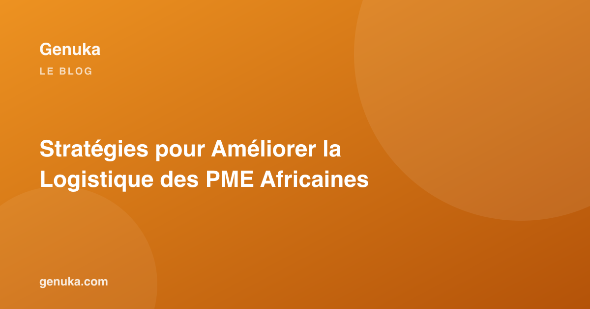Stratégies pour Améliorer la Logistique des PME Africaines