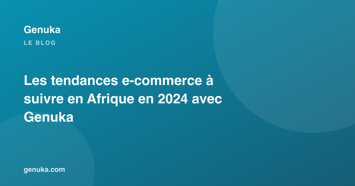 Les tendances e-commerce à suivre en Afrique en 2024 avec Genuka