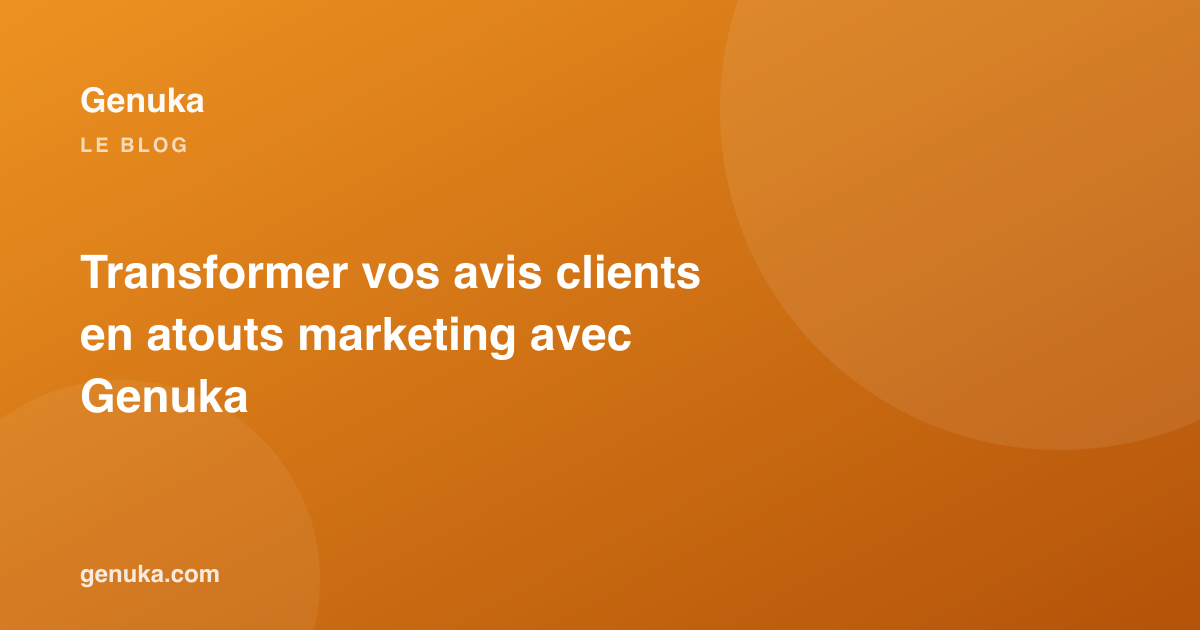 Transformer vos avis clients en atouts marketing avec Genuka
