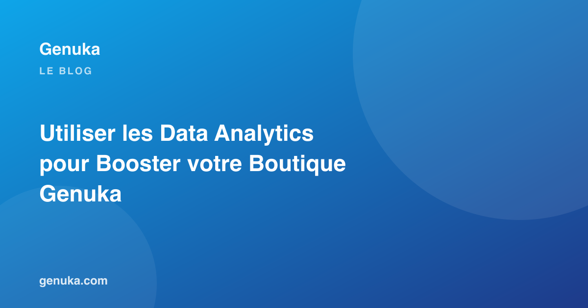 Utiliser les Data Analytics pour Booster votre Boutique Genuka