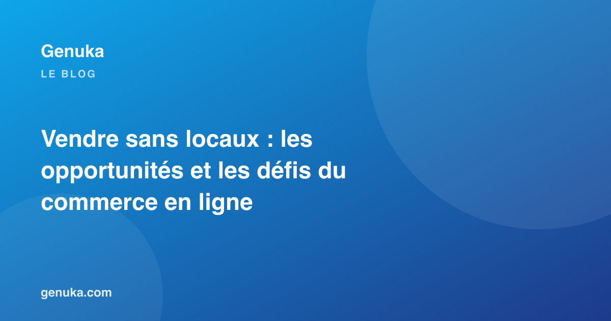 Vendre sans locaux : les opportunités et les défis du commerce en ligne
